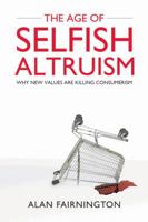 The Age of Selfish Altruism: Why New Values Are Killing Consumerism 0470825081 Book Cover