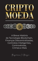 Criptomoeda: A Breve História da Tecnologia Blockchain, Finanças Descentralizadas, Contratos Inteligentes, Controvérsias, Crimes e Mais 9493331288 Book Cover