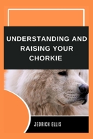 Understanding And Raising Your Chorkie: A Friendly Guide to Home Preparation, Health, Grooming, and Daily Life with Your Dog B0FLJ2SBDY Book Cover