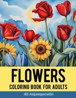 Flowers Coloring Book for Adults: An Adult Coloring Book with Charming Flower Patterns Coloring Pages for Relaxation and Stress Relief B0CTL1P94M Book Cover