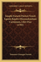 Josephi Farsetii Patricii Veneti Equitis Bajulivi Hierosolymitani Carminum, Libri Duo (1785) 1120305977 Book Cover