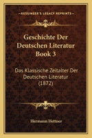 Geschichte Der Deutschen Literatur Book 3: Das Klassische Zeitalter Der Deutschen Literatur (1872) 1168466423 Book Cover