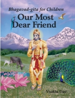 Our Most Dear Friend: An Illustrated Bhagavad-gita for Children 1490509941 Book Cover