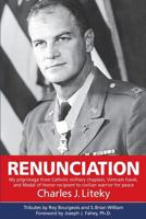 Renunciation: My Pilgrimage from Catholic Military Chaplain, Vietnam Hawk, and Medal of Honor Recipient to Civilian Warrior for Peace 1542932408 Book Cover