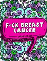 F*ck Breast Cancer Coloring Book: 50 Sweary Inspirational Quotes and Mantras to Color - Fighting Cancer Coloring Book for Adults to Stay Positive, ... 2 (Motivational Coloring Activity Book) 1985171503 Book Cover