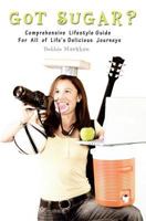 Got Sugar?: Comprehensive Lifestyle Guide For All of Life's Delicious Journeys 1456328654 Book Cover