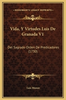 Vida, Y Virtudes Luis De Granada V1: Del Sagrado Orden De Predicadores (1730) 1167237714 Book Cover