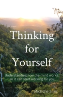 Thinking for Yourself: Understanding how the mind works, so it can start working for you 064518750X Book Cover