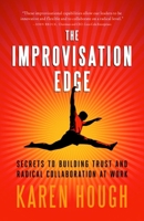 The Improvisation Edge: Secrets to Building Trust and Radical Collaboration at Work 1605095850 Book Cover