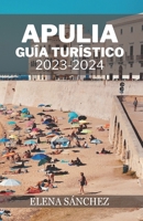 APULIA GUÍA TURÍSTICO 2023-2024: Una guía de las impresionantes playas, las ciudades encantadoras, la deliciosa cocina y los itinerarios de viaje de ... lectura breve y detallada) (Spanish Edition) B0CQHJR1GM Book Cover