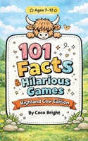 101 Facts & Hilarious Games: Highland Cow Edition: Fun Animal Facts and Laugh Out Loud Games for Kids Ages 7-12 — Perfect for Parties, Sleepovers, Camping and School Trips B0GSWZSC6F Book Cover