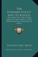 The Forward Policy and Its Results; or, Thirty-five Years' Work Amongst the Tribes on Our North-western Frontier of India 1013582063 Book Cover