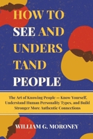 How to see and understand people: The Art of Knowing People — Know Yourself Understand Human Personality Types and Build Stronger More Authentic Connections B0GHRHM1D1 Book Cover