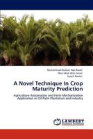 A Novel Technique In Crop Maturity Prediction: Agriculture Automation and Farm Mechanization Application in Oil Palm Plantation and Industry 384731551X Book Cover