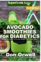 Avocado Smoothies for Diabetics: Over 40 Avocado Smoothies for Diabetics, Quick & Easy Gluten Free Low Cholesterol Whole Foods Blender Recipes full of ... Smoothies Natural Weight Loss Transformation) 1983617148 Book Cover