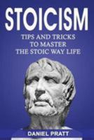 Stoicism: Tips and Tricks to Master the Stoic Way of Life 1984913581 Book Cover