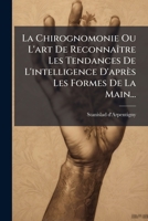 La Chirognomonie Ou L'art De ReconnaÃ(R)tre Les Tendances De L'intelligence D'après Les Formes De La Main... (French Edition) 1024708179 Book Cover