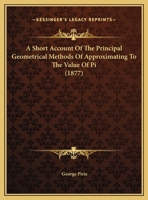 A Short Account Of The Principal Geometrical Methods Of Approximating To The Value Of Pi 1169437168 Book Cover