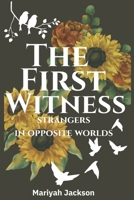 The First Witness: Strangers in Opposite Worlds B0FKJJYZF8 Book Cover