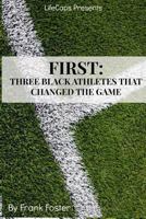 First: Three African-American Athletes That Changed the Game 1500554251 Book Cover