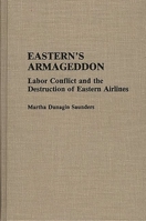 Eastern's Armageddon: Labor Conflict and the Destruction of Eastern Airlines (Contributions in Labor Studies) 0313284547 Book Cover