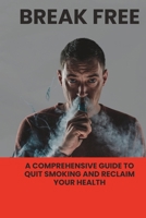 Break Free: A Comprehensive Guide to Quit Smoking and Reclaim Your Health B0CCZSXJKB Book Cover