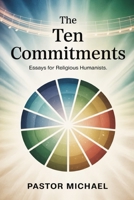 The Ten Commitments: Essays for Religious Humanists B0FTVMQLW3 Book Cover