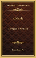 Adelaide - A Tragedy, In Five Acts, As Performing With Universal Applause, At The Theatre-Royal, Drury-Lane 1241039976 Book Cover