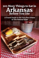 102 More Things to Eat in Arkansas Before You Die: A Travel Guide to the Very Best Plates in The Natural State 0999873482 Book Cover