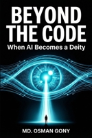 Beyond the Code: When AI Becomes a Deity B0FR9J1HQF Book Cover