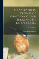Stray Feathers. Journal of Ornithology for India and Its Dependencies; v. 11 1014055695 Book Cover