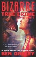 Bizarre True Crime Volume 7: 20 Unusual and Shocking True Crime Stories B09S6CZNKH Book Cover