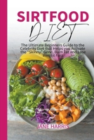 Sirtfood Diet: The Ultimate Beginners Guide to the Celebrity Diet that Helps you Activate the Skinny Gene, Burn Fat and Lose Weight Fast 1802920625 Book Cover