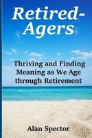 Retired-Agers: Thriving and Finding Meaning as We Age through Retirement B097STBT1L Book Cover