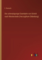 Die schmalspurige Eisenbahn von Ocholt nach Westerstede (Herzogthum Oldenburg) 3368639102 Book Cover
