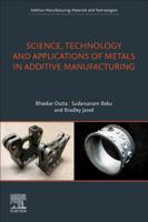 Science, Technology and Applications of Metals in Additive Manufacturing 0128166347 Book Cover