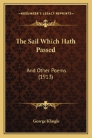 The Sail Which Hath Passed: And Other Poems 116576380X Book Cover