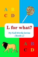 L for what?: My Kid Words Series (Book L) B0BSJK1QG4 Book Cover