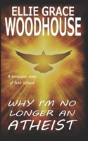 Why I'm No Longer an Atheist : A Miraculous Story of Faith Refound 109163159X Book Cover