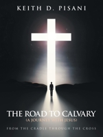 The Road to Calvary: (A Journey with Jesus) From the Cradle Through the Cross B0GKBK75DS Book Cover