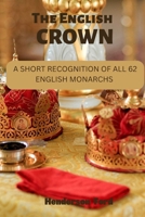 The English Crown: Short Recognition of all 62 English Monarchs B0BLYHNCDX Book Cover