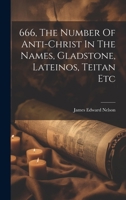 666, The Number Of Anti-christ In The Names, Gladstone, Lateinos, Teitan Etc 1019427566 Book Cover
