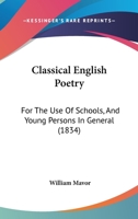 Classical English Poetry: For the Use of Schools, and Young Persons in General (Classic Reprint) 1120177782 Book Cover