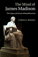 The Mind of James Madison: The Legacy of Classical Republicanism 1108404987 Book Cover