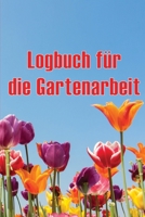 Logbuch für die Gartenarbeit: Tracker für Anfänger und passionierte Gärtner, Blumen, Obst, Gemüse, Pflanz- und Pflegeanleitungen Geschenkidee für di 3986081887 Book Cover