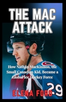 THE MAC ATTACK: How Nathan Mackinnon The Small Canadian Kid Became a Global Ice Hockey Force B0FJ7B8PFB Book Cover