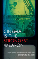 Cinema is the Strongest Weapon: Race-Making and Resistance in Fascist Italy 1517910838 Book Cover