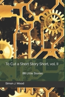 To Cut a Short Story Short, vol. II: 88 Little Stories 1719970092 Book Cover