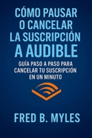 Cómo pausar o cancelar la suscripción a Audible: Guía paso a paso para cancelar tu suscripción en un minuto (Spanish Edition) B0FDRFRYLM Book Cover