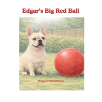 Edgar's Big Red Ball: A Gentle, Heartwarming Picture Book Inspired by a Real French Bulldog — A Cozy Story of Family, Love, and Everyday Magic B0GMWCJL2D Book Cover